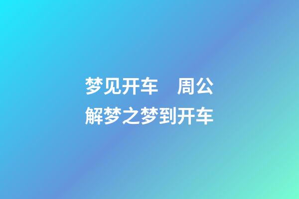 梦见开车　周公解梦之梦到开车